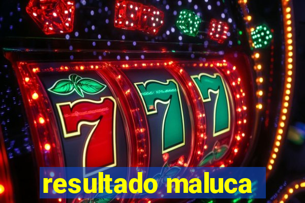 resultado maluca